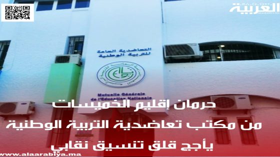 حرمان إقليم الخميسات من مكتب تعاضدية التربية الوطنية يأجج قلق تنسيق نقابي