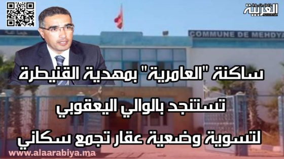 ساكنة “العامرية” بمهدية القنيطرة تستنجد بالوالي اليعقوبي لتسوية وضعية عقار تجمع سكاني