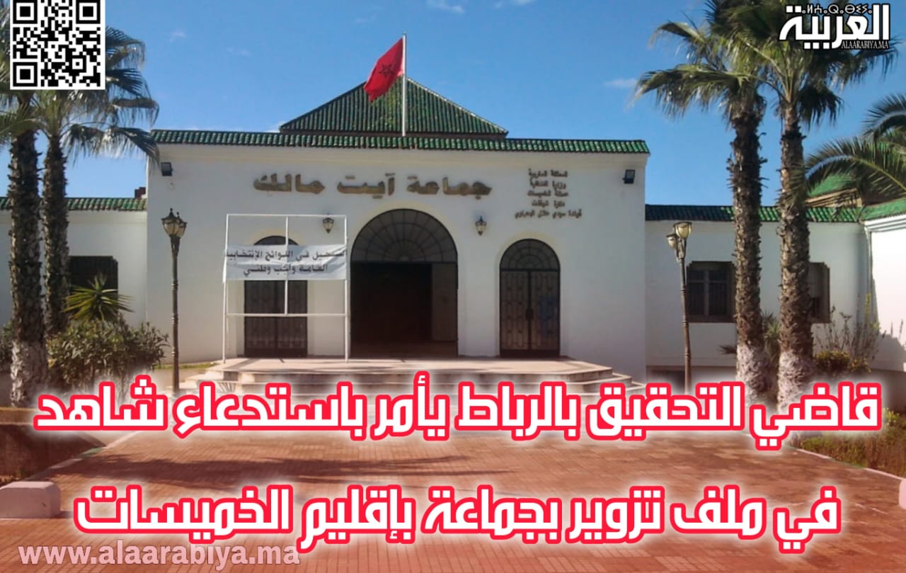 قاضي التحقيق بالرباط يأمر باستدعاء شاهد في ملف تزوير بجماعة بإقليم الخميسات